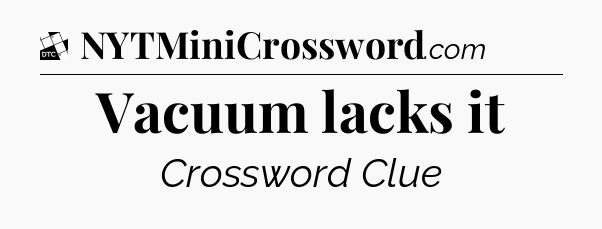Vacuum lacks it - Daily Themed Classic Crossword