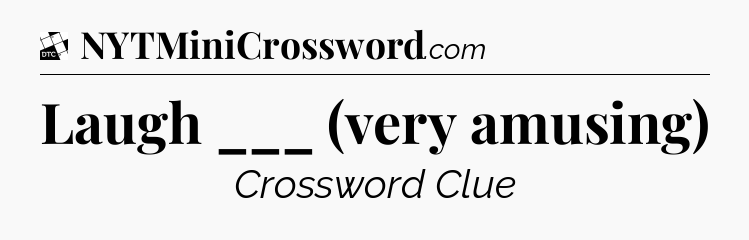 Laugh ___ (very amusing) - Daily Themed Classic Crossword
