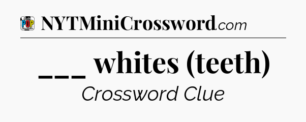 ___ whites (teeth) Crossword Clue
