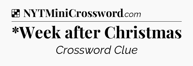 Solution: *Week after Christmas - NYT Crossword