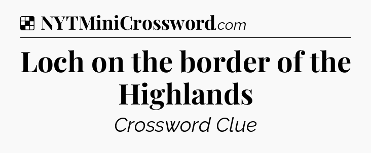 Solution: Loch on the border of the Highlands - NYT Crossword