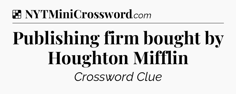 Solution: Publishing firm bought by Houghton Mifflin - NYT Crossword