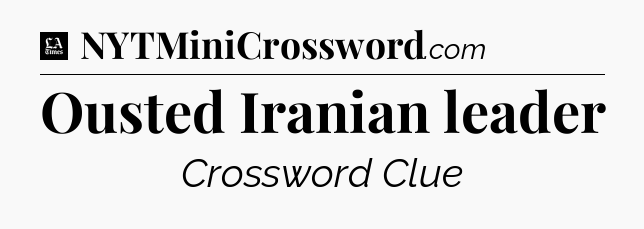 Ousted Iranian leader - LA Times Crossword