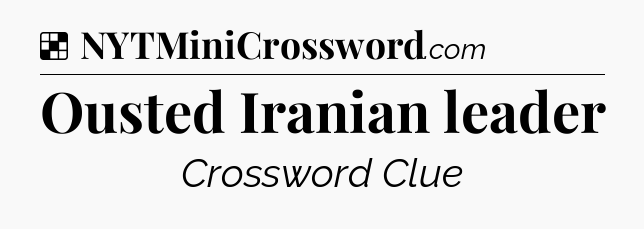 Solution: Ousted Iranian leader - NYT Crossword