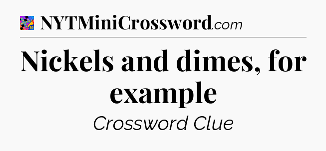 Nickels and dimes, for example Crossword Clue