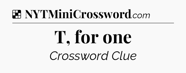 Solution: T, for one - NYT Crossword