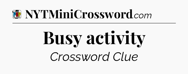 Busy activity Crossword Clue