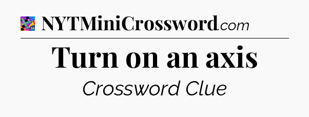 Turn on an axis Crossword Clue