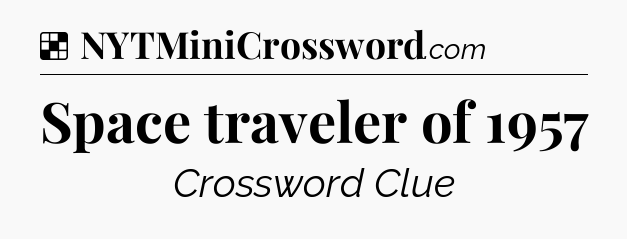 Solution: Space traveler of 1957 - NYT Crossword