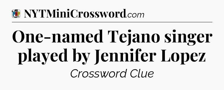 One-named Tejano singer played by Jennifer Lopez Crossword Clue