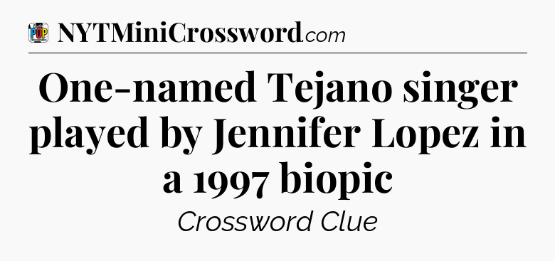 One-named Tejano singer played by Jennifer Lopez in a 1997 biopic Crossword Clue