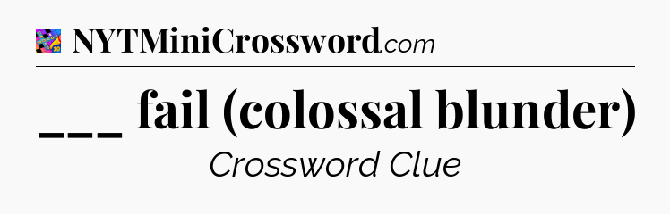 ___ fail (colossal blunder) Crossword Clue