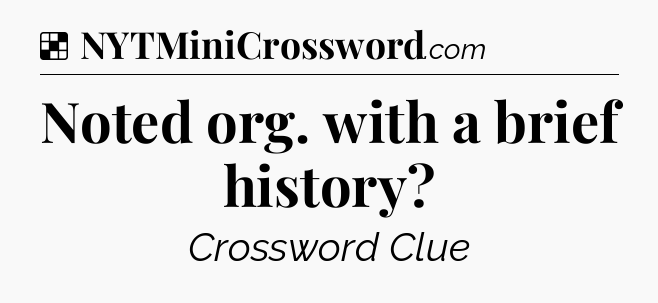 Solution: Noted org. with a brief history - NYT Crossword