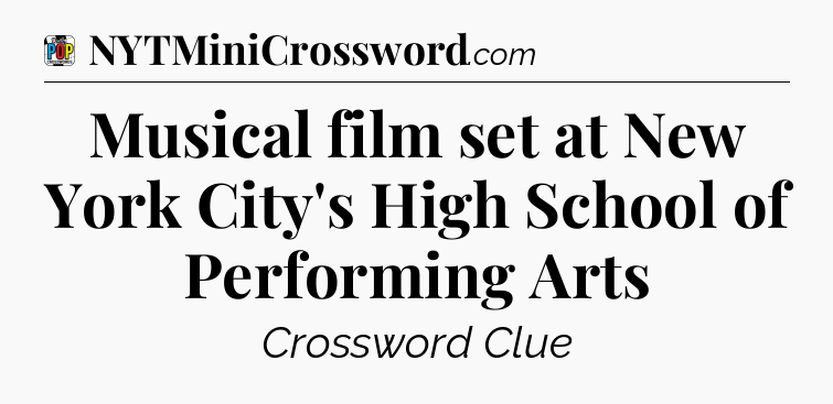 Musical film set at New York City's High School of Performing Arts Crossword Clue