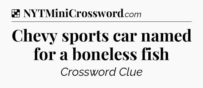 Solution: Chevy sports car named for a boneless fish - NYT Crossword