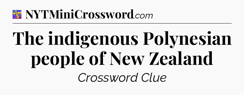 The indigenous Polynesian people of New Zealand Codycross