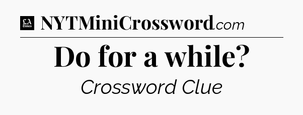 Do for a while - LA Times Crossword