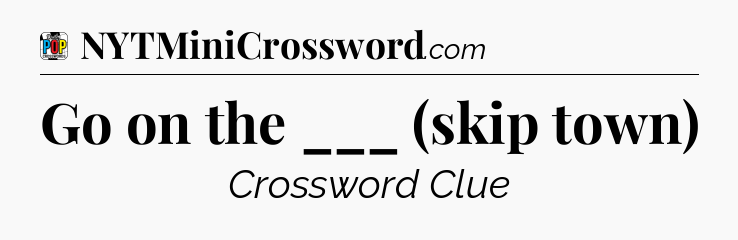 Go on the ___ (skip town) Crossword Clue