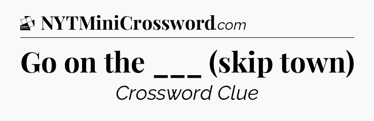 Go on the ___ (skip town) - Daily Themed Classic Crossword