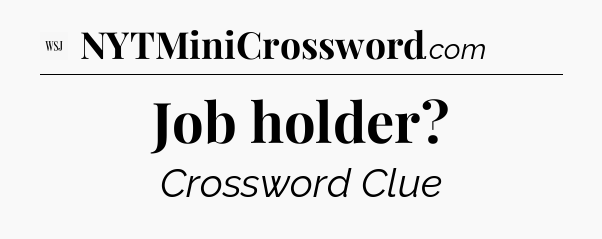 Job holder - WSJ Crossword