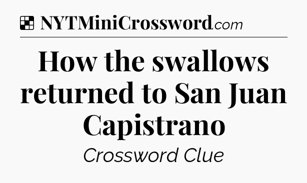 Solution: How the swallows returned to San Juan Capistrano - NYT Crossword