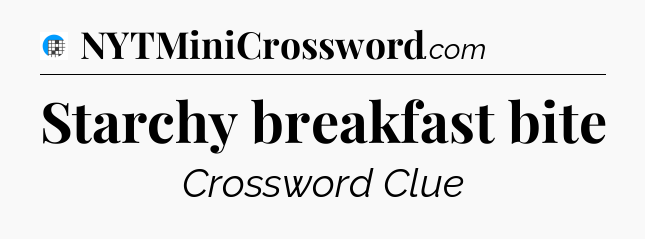 Starchy breakfast bite Crossword Clue