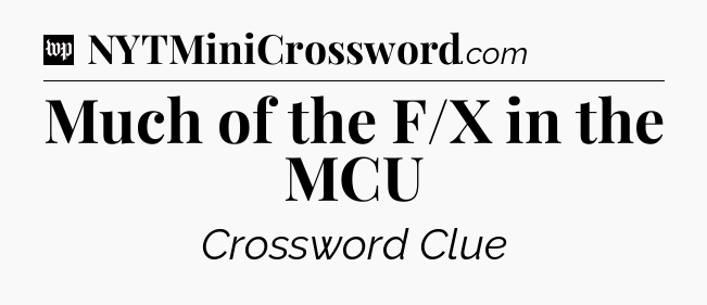 Much of the F/X in the MCU Crossword Clue
