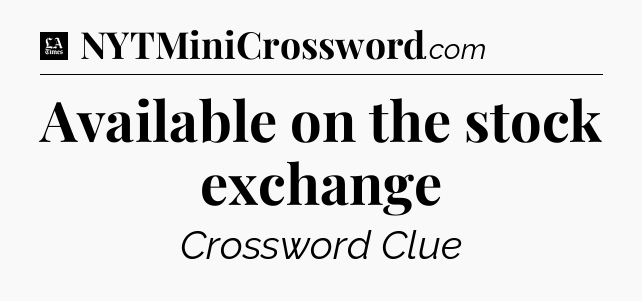 Available on the stock exchange - LA Times Crossword