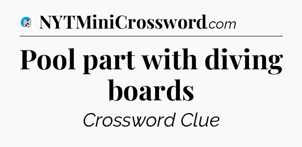 Pool part with diving boards Crossword Clue