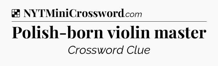 Solution: Polish-born violin master - NYT Crossword