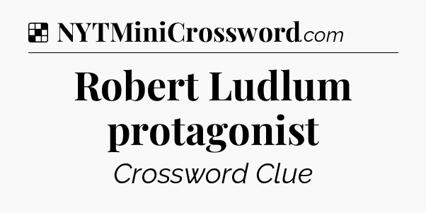 Solution: Robert Ludlum protagonist - NYT Crossword