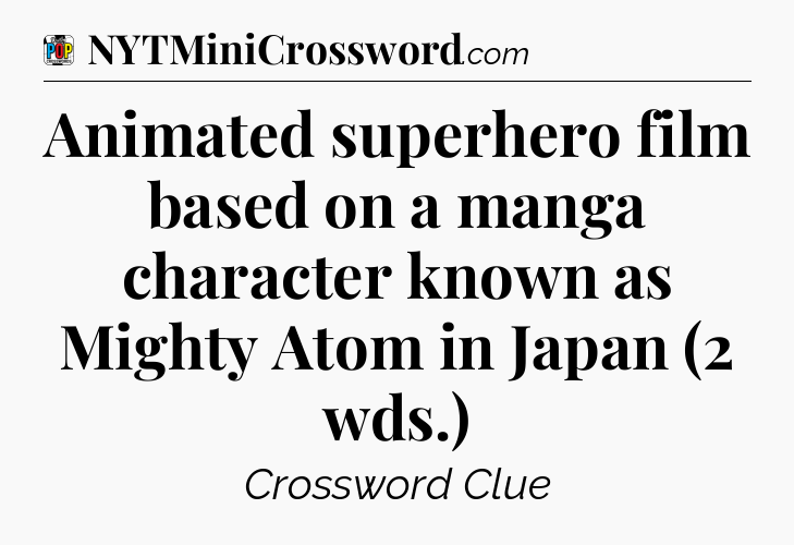 Animated superhero film based on a manga character known as Mighty Atom in Japan (2 wds.) Crossword Clue