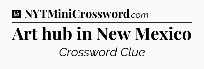 Art hub in New Mexico - LA Times Crossword