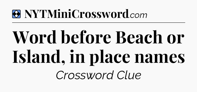 Solution: Word before Beach or Island, in place names - NYT Mini Crossword
