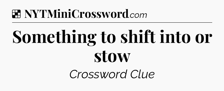 Solution: Something to shift into or stow - NYT Crossword