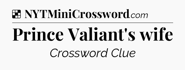Solution: Prince Valiant's wife - NYT Crossword