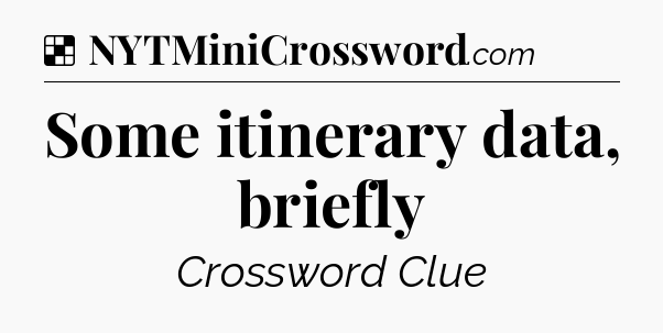 Solution: Some itinerary data, briefly - NYT Crossword