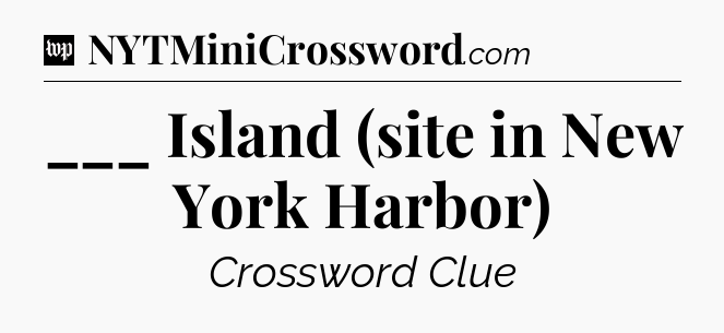 ___ Island (site in New York Harbor) Crossword Clue