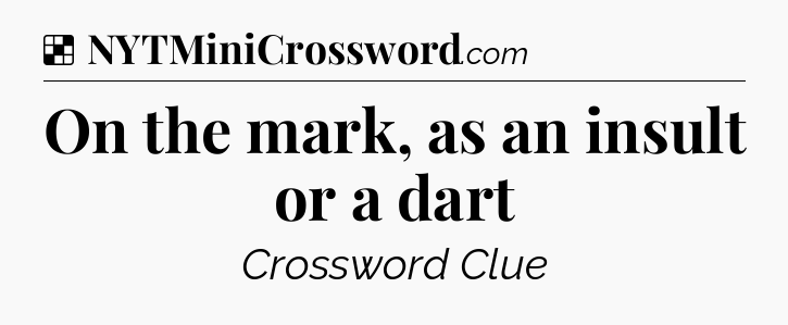 Solution: On the mark, as an insult or a dart - NYT Crossword