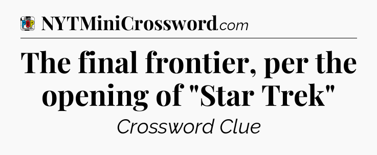 The final frontier, per the opening of 