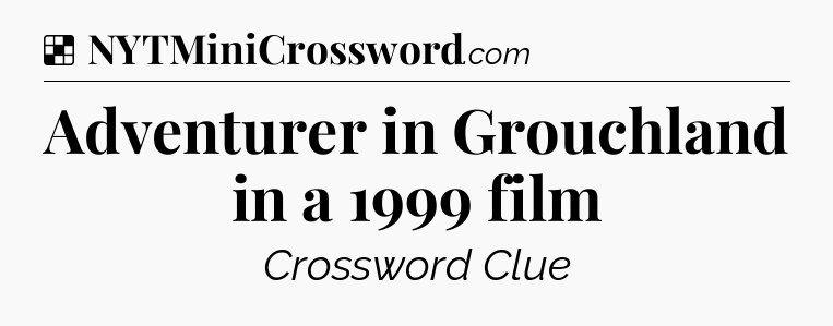 Solution: Adventurer in Grouchland in a 1999 film - NYT Crossword