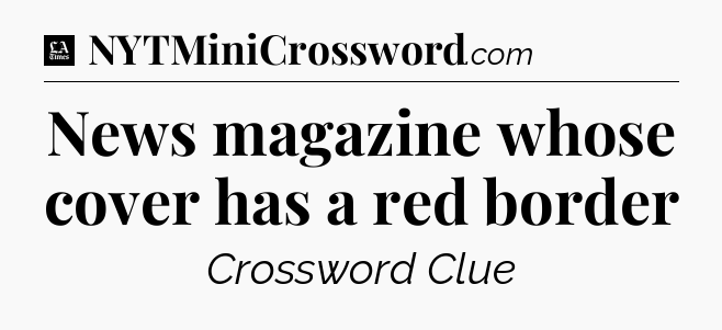 News magazine whose cover has a red border - LA Times Crossword