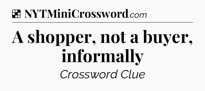A shopper, not a buyer, informally NYT Crossword