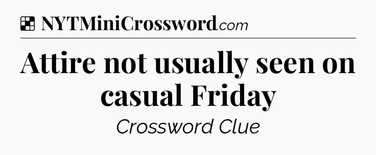 Solution: Attire not usually seen on casual Friday - NYT Crossword
