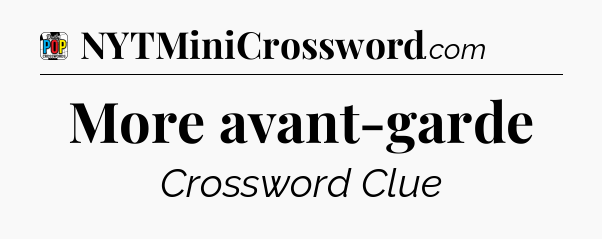 More avant-garde Crossword Clue