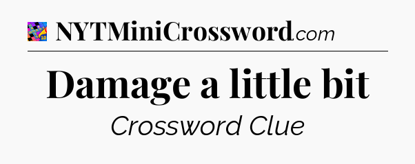 Damage a little bit Crossword Clue