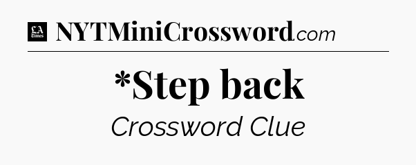 *Step back - LA Times Crossword