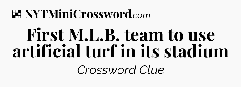 Solution: First M.L.B. team to use artificial turf in its stadium - NYT Crossword