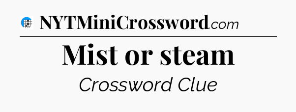 Mist or steam Crossword Clue