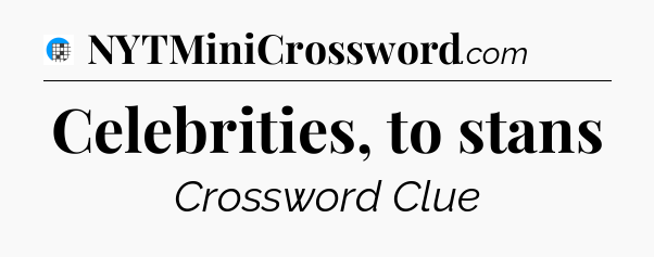 Celebrities, to stans Crossword Clue